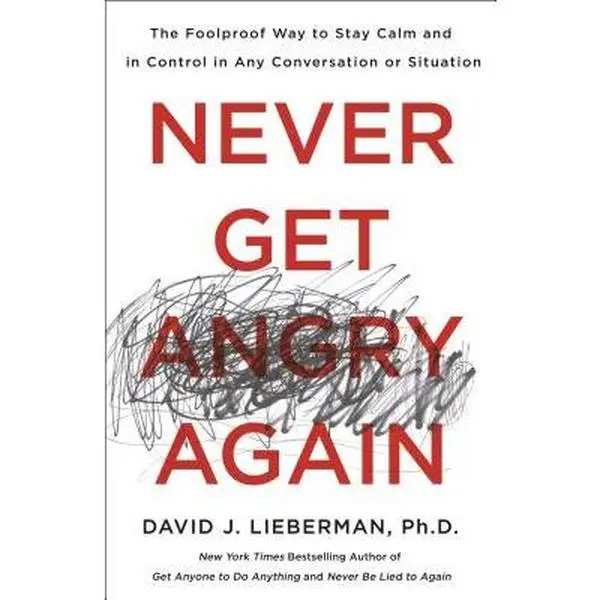 Never Get Angry Again: The Foolproof Way to Stay Calm and in Control in Any Conversation or Situation -- David J. Lieberman - Paperback
