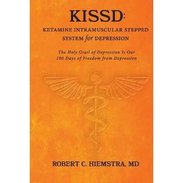 USED-Kissd: Ketamine Intramuscular Stepped System for Depression: The Holy Grail of Depression Is Our 100 Days of Freedom from Depression by Hiemstra, Robert C. (Hardcover)