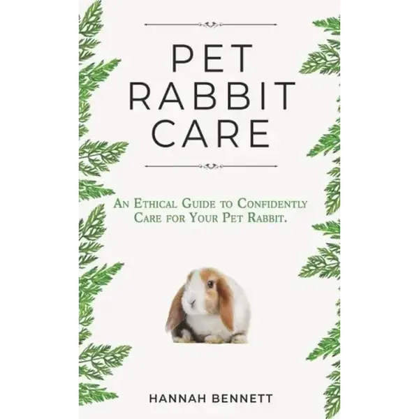 Pet Rabbit Care: An Ethical Guide to Confidently Care for Your Pet Rabbit - Paperback