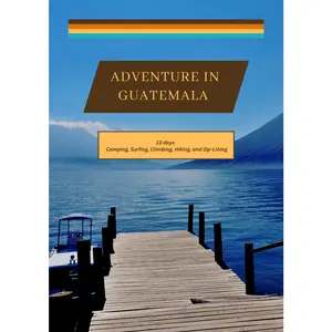 Guatemala - From Mayan Heritage to Volcanic Landscapes: A 10 Day Itinerary to Camping, Surfing, Climbing, Hiking, and Zip-Lining