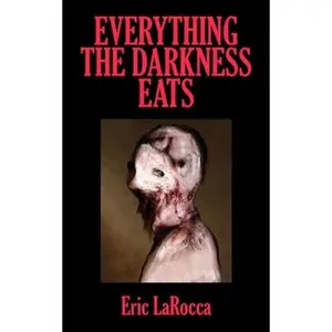 Everything the Darkness Eats: Second Edition -- Eric Larocca - Paperback