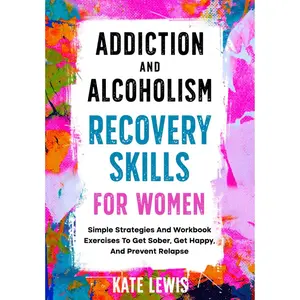 Addiction And Alcoholism Recovery Skills For Women: Simple Strategies And Workbook Exercises To Get Sober, Get Happy, And Prevent Relapse (Sobriety Books) Paperback – June 14, 2024
