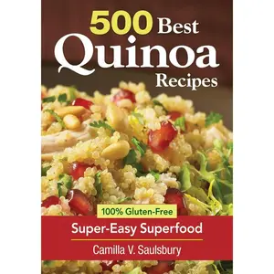 500 Best Quinoa Recipes: 100% Gluten-Free Super-Easy Superfood