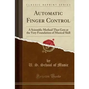 USED-Automatic Finger Control: A Scientific Method That Gets at the Very Foundation of Musical Skill (Classic Reprint) by Music, U. S. School of (Paperback)
