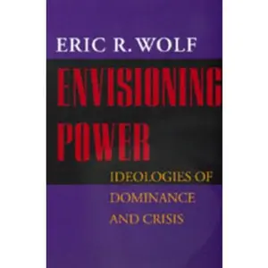 USED-Envisioning Power: Ideologies of Dominance and Crisis by Wolf, Eric R. (Paperback)