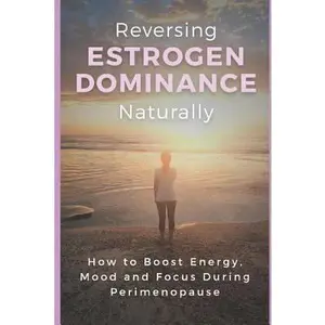 USED-Reversing Estrogen Dominance Naturally: How to Boost Energy, Mood and Focus During Perimenopause by Robbins, Haley (Paperback)