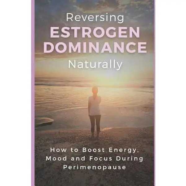 USED-Reversing Estrogen Dominance Naturally: How to Boost Energy, Mood and Focus During Perimenopause by Robbins, Haley (Paperback)
