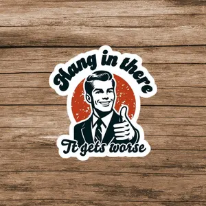 Hang In There It Gets Worse Sticker, Funny Quote Sticker, Meme Sticker