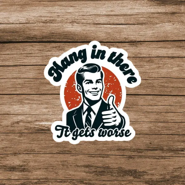 Hang In There It Gets Worse Sticker, Funny Quote Sticker, Meme Sticker