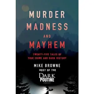 USED-Murder, Madness and Mayhem: Twenty-Five Tales of True Crime and Dark History by Browne, Mike (Paperback)