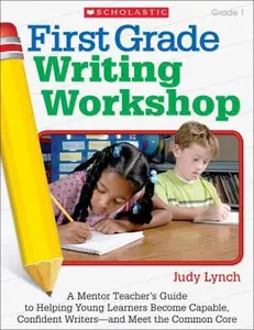 USED-First Grade Writing Workshop: A Mentor Teacher’s Guide to Helping Young Learners Become Capable, Confident Writers?and Meet the Common Core by Judy Lynch (Paperback)