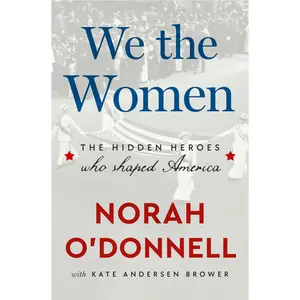 We the Women: The Hidden Heroes Who Shaped America -- Norah O'Donnell - Hardcover