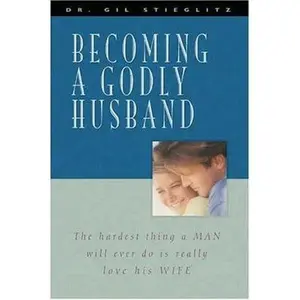 USED-Becoming a Godly Husband: The Hardest Thing a Man Will Ever Do Is Really Love His Wife by Gil Stieglitz (Paperback)