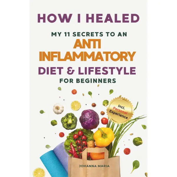 How I Healed: My 11 Secrets to an Anti-Inflammatory Diet and Lifestyle for Beginners