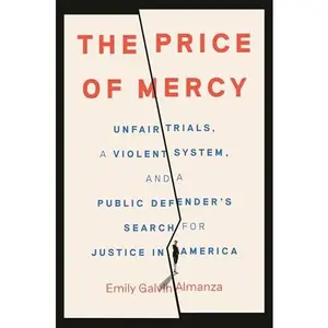 The Price of Mercy: Unfair Trials, a Violent System, and a Public Defender's Search for Justice in America -- Emily Galvin Almanza - Hardcover