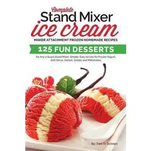 USED-Complete Stand Mixer Ice Cream Maker Attachment Frozen Homemade Recipes: 125 Fun Desserts for Any 2 Quart Stand Mixer, Simple, Easy to Use for Frozen by Two Scoops (Paperback)