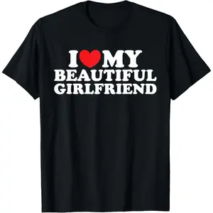 100% Cotton I Love My Beautiful Girlfriend Shirt I Love My Girlfriend T-Shirt