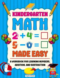 Kindergarten Math Made Easy: A Workbook for Learning Numbers, Addition, and Subtraction