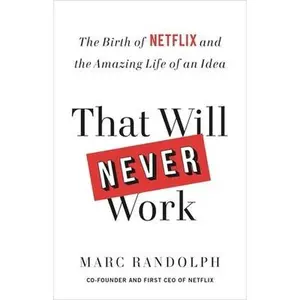 That Will Never Work: The Birth of Netflix and the Amazing Life of an Idea by Randolph, Marc