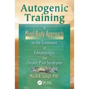 USED-Autogenic Training: A Mind-Body Approach to the Treatment of Fibromyalgia and Chronic Pain Syndrome by Sadigh, Micah R. (Paperback)
