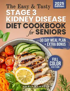 The Easy and Tasty Stage 3 Kidney Disease Diet Cookbook for Seniors: Kidney-Friendly Meals Made Simple
