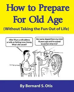 USED-How to Prepare for Old Age: Without Taking the Fun Out of Life by Otis, Bernard (Paperback)