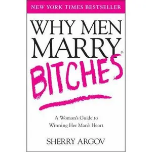 USED-Why Men Marry Bitches: A Woman's Guide to Winning Her Man's Heart by Sherry Argov (Paperback)