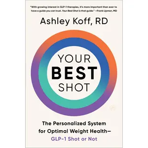 Your Best Shot: The Personalized System for Optimal Weight Health—GLP-1 Shot or Not by Ashley Koff, RD [Hardback Book]