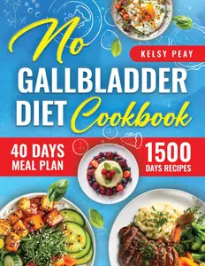 No Gallbladder Diet Cookbook: Effortless Recipes for a Healthier You, 40 Days Meal Plan to Mega-Boost Digestion and Metabolism Post-Surgery