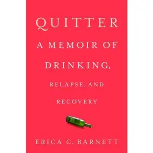 USED-Quitter: A Memoir of Drinking, Relapse, and Recovery by Barnett, Erica C. (Hardcover)