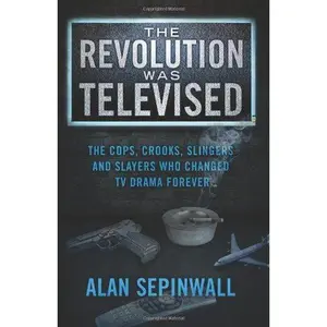 USED-The Revolution Was Televised: The Cops, Crooks, Slingers and Slayers Who Changed TV Drama Forever by Alan Sepinwall (Paperback)