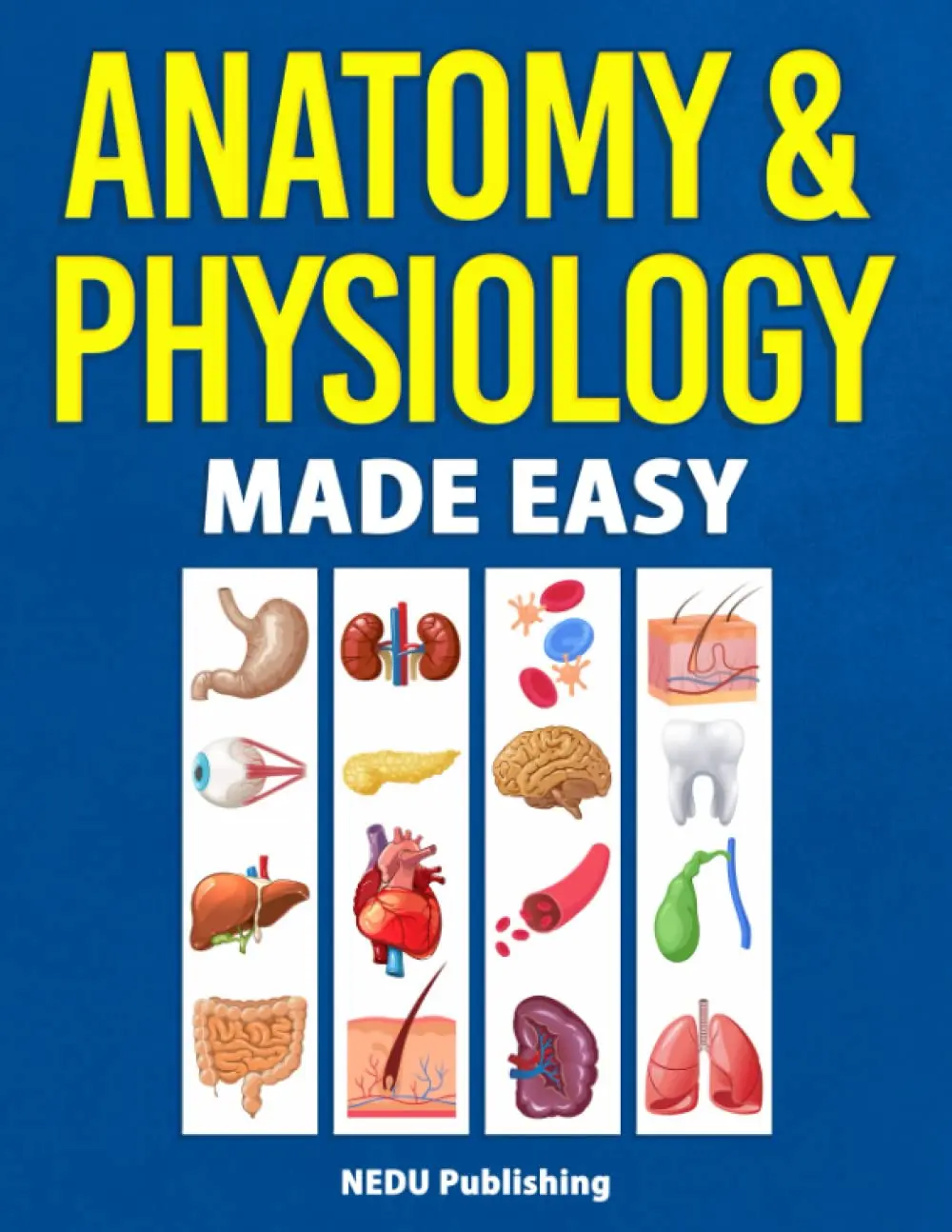 Anatomy & Physiology Made Easy: An Illustrated Study Guide for Students ToEasily Learn Anatomy and Physiology