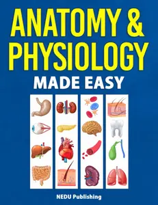 Anatomy & Physiology Made Easy: An Illustrated Study Guide for Students ToEasily Learn Anatomy and Physiology
