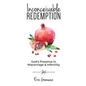 USED-Inconceivable Redemption: God's Presence in Miscarriage and Infertility by Greneaux, Erin (Paperback)