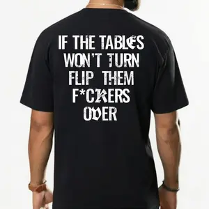 If The Tables Won’t Turn Flip Them F*ckers Over T-Shirt Men Women Humor Graphic Tee Motivational Rebel Streetwear US