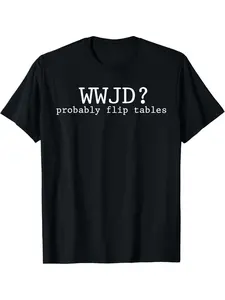 WWJD Probably Flip Tables Christian Humor T-Shirt, Round Neck Short Sleeve 100% T-Shirt Men'S Casual Fashion Comfortable Soft Daily Home Outdoor Sports Fitness Pure Breathable Top T-Shirt