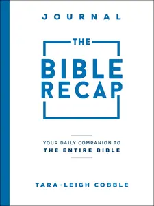 The Bible Recap Journal: Your Daily Companion to the Entire Bible -- Tara-Leigh Cobble - Paperback