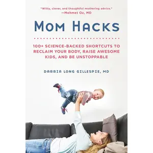 Mom Hacks: 100+ Science-Backed Shortcuts to Reclaim Your Body, Raise Awesome Kids, and Be Unstoppable Paperback – February 19, 2019