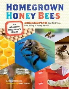 USED-Homegrown Honey Bees: An Absolute Beginner's Guide to Beekeeping Your First Year, from Hiving to Honey Harvest by Morrison, Alethea (Paperback)