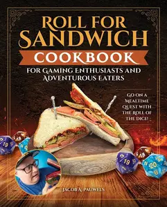 Roll for Sandwich® Cookbook for Gaming Enthusiasts and Adventurous Eaters