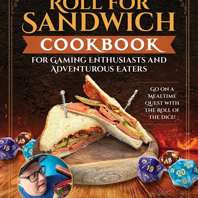 Roll for Sandwich® Cookbook for Gaming Enthusiasts and Adventurous Eaters