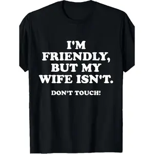 I'M Friendly But My Wife Isn'T Don'T Touch Funny Husband T-Shirt Casual Streetwear Tshirt Crewneck