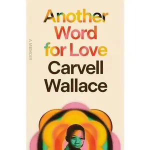 Another Word for Love: A Memoir -- Carvell Wallace, Hardcover