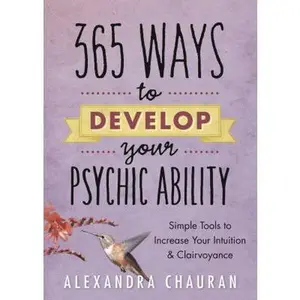 USED-365 Ways to Develop Your Psychic Ability: Simple Tools to Increase Your Intuition & Clairvoyance by Chauran, Alexandra (Paperback)