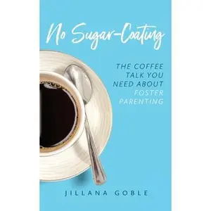 USED-No Sugar Coating: The Coffee Talk You Need About Foster Parenting by Goble, Jillana (Paperback)