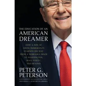 USED-The Education of an American Dreamer: How a Son of Greek Immigrants Learned His Way from a Nebraska Diner to Washington, Wall Street, and Beyond by Peter G. Peterson (Hardcover)
