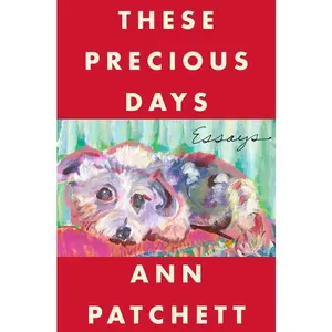 These Precious Days: Essays by Ann Patchett [Hardback Book]