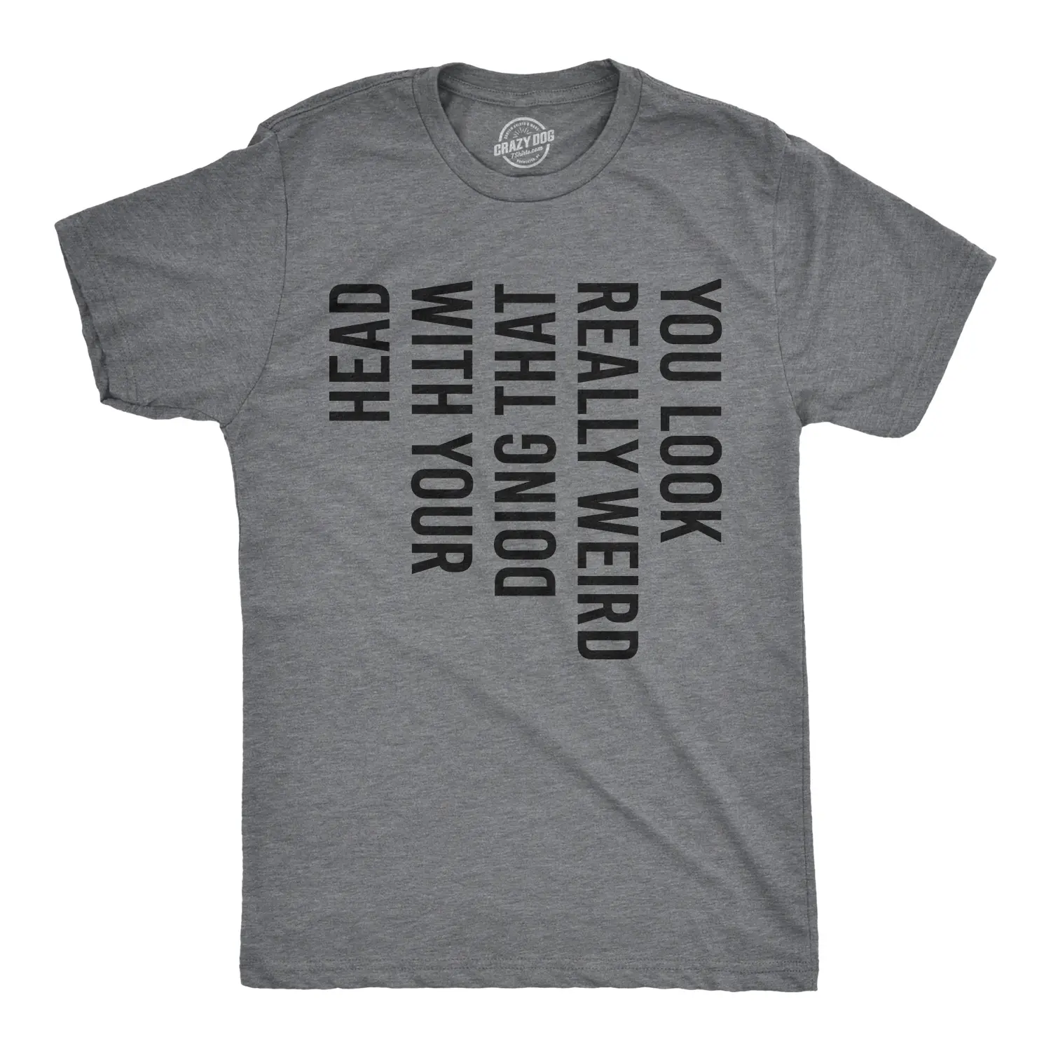 Mens You Look Really Weird Doing That With Your Head T shirt Funny Graphic Tee Mens Funny T Shirts Cool Vintage Fashion T-Shirt Gift Classic Menswear Novelty Tees for Guys Dark Grey