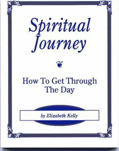 USED-Spiritual Journey: How to Get Through the Day by Elizabeth Kelly (Paperback)