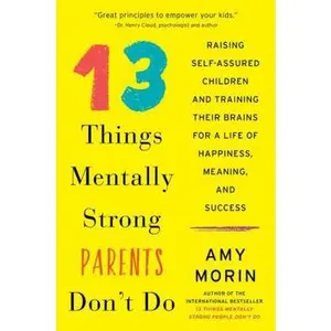 USED-13 Things Mentally Strong Parents Don't Do: Raising Self-Assured Children and Training Their Brains for a Life of Happiness, Meaning, and Success by Morin, Amy (Paperback)